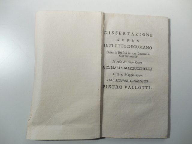 Dissertazione sopra il flutto decumano detta in Brescia in una letteraria Conversazione in casa del Sign. Conte Gio. Maria Mazzucchelli il dì 5 maggio 1740